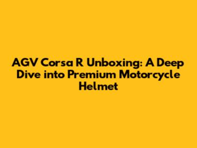 AGV Corsa R Unboxing: A Deep Dive into Premium Motorcycle Helmet