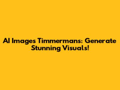AI Images Timmermans: Generate Stunning Visuals!