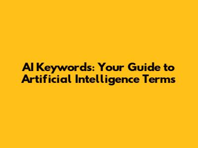 AI Keywords: Your Guide to Artificial Intelligence Terms