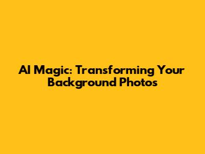AI Magic: Transforming Your Background Photos