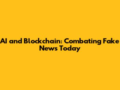AI and Blockchain: Combating Fake News Today