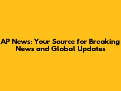 AP News: Your Source for Breaking News and Global Updates