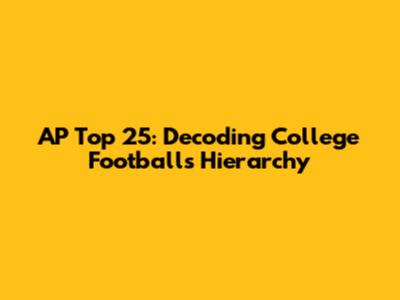AP Top 25: Decoding College Football's Hierarchy