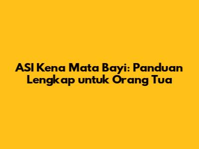 ASI Kena Mata Bayi: Panduan Lengkap untuk Orang Tua