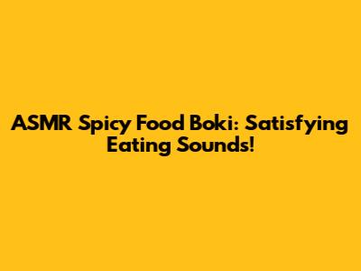 ASMR Spicy Food Boki: Satisfying Eating Sounds!