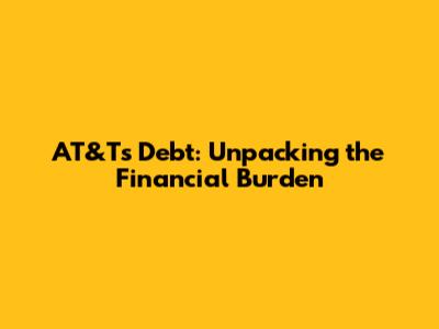AT&T's Debt: Unpacking the Financial Burden