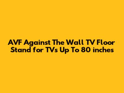 AVF Against The Wall TV Floor Stand for TVs Up To 80 inches