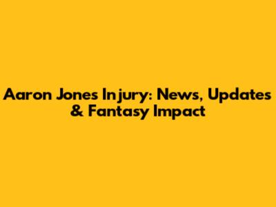 Aaron Jones Injury: News, Updates & Fantasy Impact