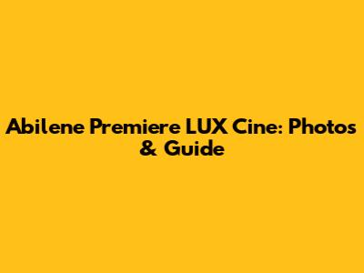 Abilene Premiere LUX Cine: Photos & Guide