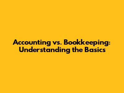 Accounting vs. Bookkeeping: Understanding the Basics