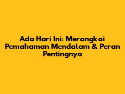 Ada Hari Ini: Merangkai Pemahaman Mendalam & Peran Pentingnya