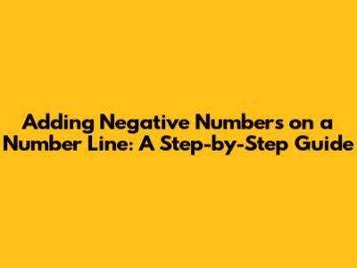 Adding Negative Numbers on a Number Line: A Step-by-Step Guide