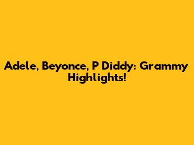Adele, Beyonce, P Diddy: Grammy Highlights!