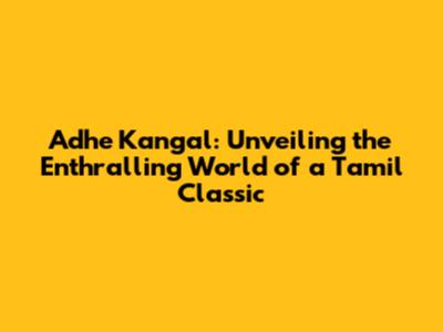 Adhe Kangal: Unveiling the Enthralling World of a Tamil Classic