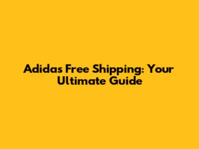 Adidas Free Shipping: Your Ultimate Guide