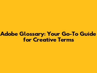 Adobe Glossary: Your Go-To Guide for Creative Terms