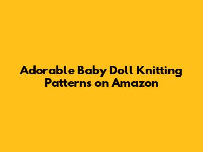 Adorable Baby Doll Knitting Patterns on Amazon