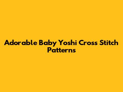 Adorable Baby Yoshi Cross Stitch Patterns