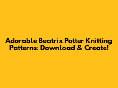 Adorable Beatrix Potter Knitting Patterns: Download & Create!