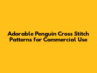 Adorable Penguin Cross Stitch Patterns for Commercial Use