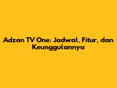 Adzan TV One: Jadwal, Fitur, dan Keunggulannya