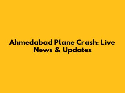Ahmedabad Plane Crash: Live News & Updates