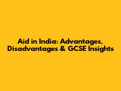 Aid in India: Advantages, Disadvantages & GCSE Insights