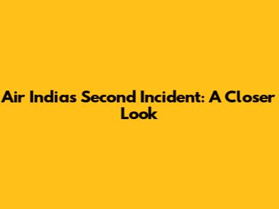 Air India's Second Incident: A Closer Look