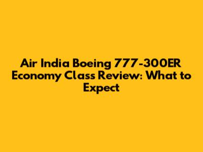 Air India Boeing 777-300ER Economy Class Review: What to Expect