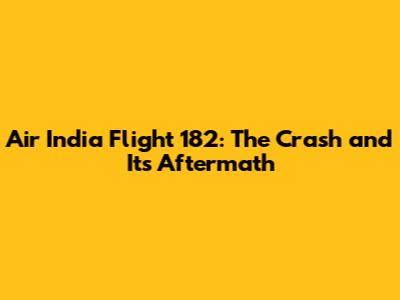 Air India Flight 182: The Crash and Its Aftermath