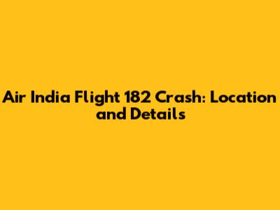 Air India Flight 182 Crash: Location and Details