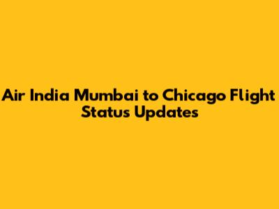 Air India Mumbai to Chicago Flight Status Updates
