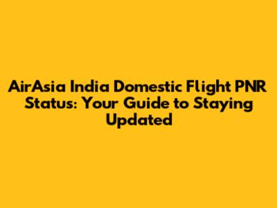 AirAsia India Domestic Flight PNR Status: Your Guide to Staying Updated