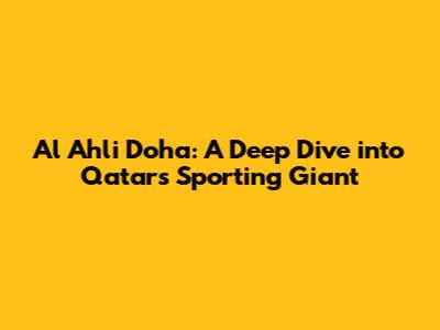Al Ahli Doha: A Deep Dive into Qatar's Sporting Giant