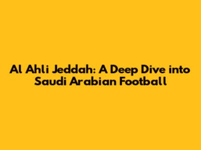 Al Ahli Jeddah: A Deep Dive into Saudi Arabian Football