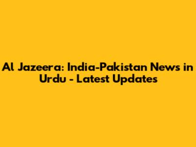 Al Jazeera: India-Pakistan News in Urdu - Latest Updates