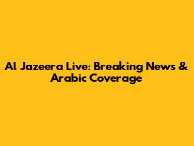 Al Jazeera Live: Breaking News & Arabic Coverage