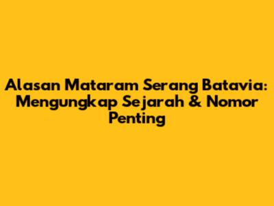 Alasan Mataram Serang Batavia: Mengungkap Sejarah & Nomor Penting