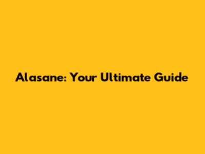 Alasane: Your Ultimate Guide