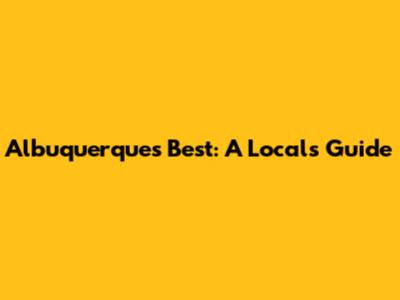 Albuquerque's Best: A Local's Guide