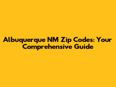 Albuquerque NM Zip Codes: Your Comprehensive Guide