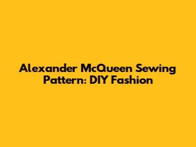 Alexander McQueen Sewing Pattern: DIY Fashion
