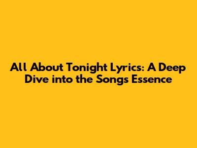 All About Tonight Lyrics: A Deep Dive into the Song's Essence