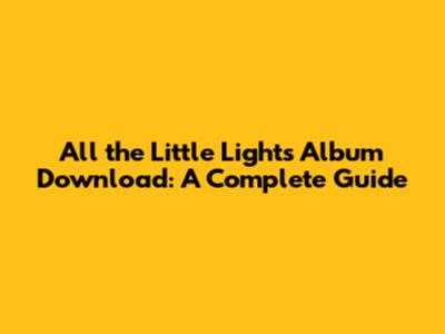 All the Little Lights Album Download: A Complete Guide