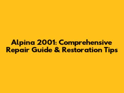 Alpina 2001: Comprehensive Repair Guide & Restoration Tips