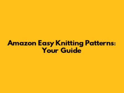 Amazon Easy Knitting Patterns: Your Guide