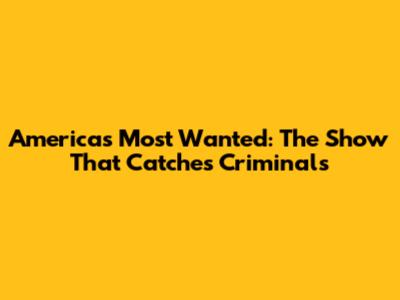 America's Most Wanted: The Show That Catches Criminals