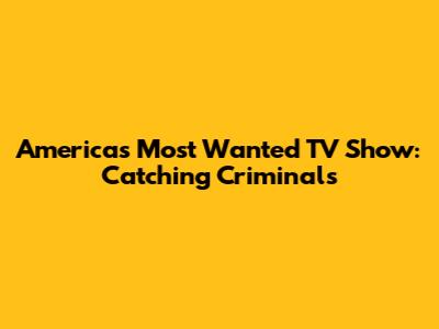 America's Most Wanted TV Show: Catching Criminals
