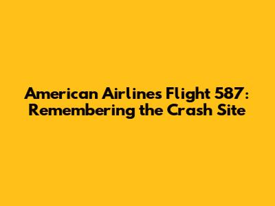 American Airlines Flight 587: Remembering the Crash Site