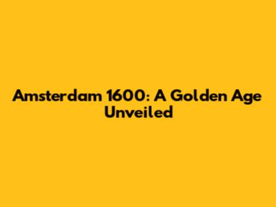 Amsterdam 1600: A Golden Age Unveiled